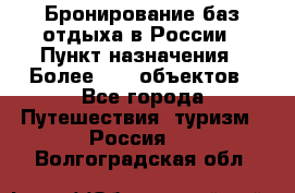 Бронирование баз отдыха в России › Пункт назначения ­ Более 2100 объектов - Все города Путешествия, туризм » Россия   . Волгоградская обл.